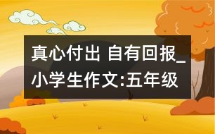 真心付出 自有回報_小學生作文:五年級