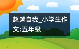 超越自我_小學(xué)生作文:五年級