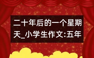 二十年后的一個星期天_小學生作文:五年級