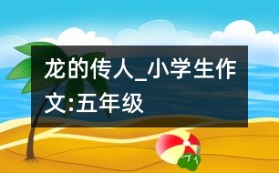 龍的傳人_小學生作文:五年級