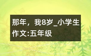 那年，我8歲_小學(xué)生作文:五年級