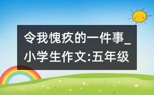 令我愧疚的一件事_小學生作文:五年級