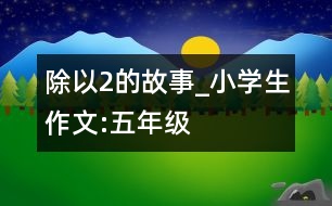 除以2的故事_小學(xué)生作文:五年級