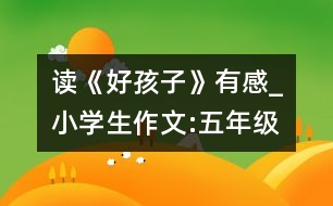 讀《好孩子》有感_小學生作文:五年級