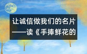 讓誠(chéng)信做我們的名片――讀《手捧鮮花的孩子》有感_小學(xué)生作文:五年級(jí)