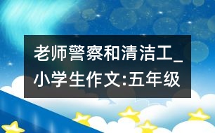 老師、警察和清潔工_小學(xué)生作文:五年級