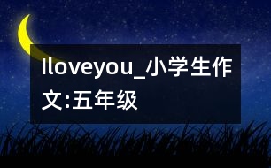 Iloveyou_小學(xué)生作文:五年級