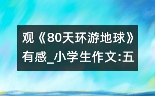 觀《80天環(huán)游地球》有感_小學(xué)生作文:五年級(jí)