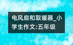 電風(fēng)扇和取暖器_小學(xué)生作文:五年級