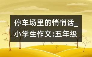 停車場(chǎng)里的悄悄話_小學(xué)生作文:五年級(jí)