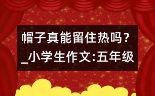 帽子真能留住熱嗎？_小學(xué)生作文:五年級(jí)