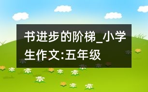 書,進步的階梯_小學生作文:五年級