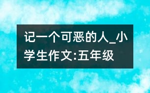 記一個(gè)“可惡”的人_小學(xué)生作文:五年級(jí)