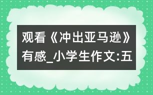 觀看《沖出亞馬遜》有感_小學生作文:五年級