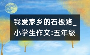 我愛家鄉(xiāng)的石板路_小學(xué)生作文:五年級