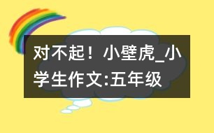 對不起！小壁虎_小學(xué)生作文:五年級(jí)