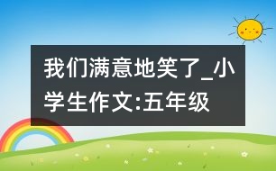 我們滿意地笑了_小學(xué)生作文:五年級(jí)