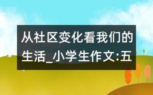 從社區(qū)變化看我們的生活_小學生作文:五年級