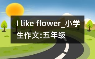 I like flower_小學(xué)生作文:五年級(jí)