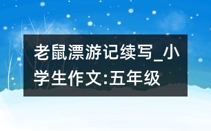 老鼠漂游記（續(xù)寫）_小學(xué)生作文:五年級