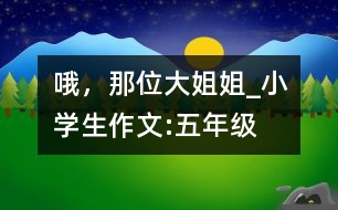 哦，那位大姐姐_小學(xué)生作文:五年級(jí)