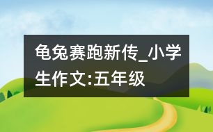 龜兔賽跑新傳_小學生作文:五年級