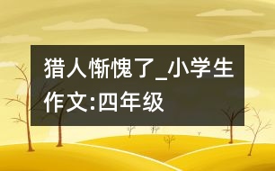 獵人慚愧了_小學生作文:四年級