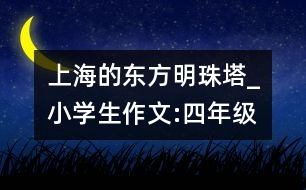 上海的東方明珠塔_小學生作文:四年級