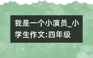 我是一個小演員_小學(xué)生作文:四年級