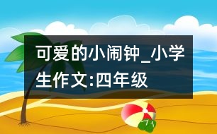 可愛的小鬧鐘_小學(xué)生作文:四年級