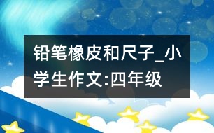 鉛筆、橡皮和尺子_小學(xué)生作文:四年級