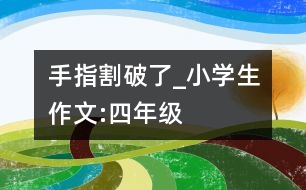 手指割破了_小學(xué)生作文:四年級