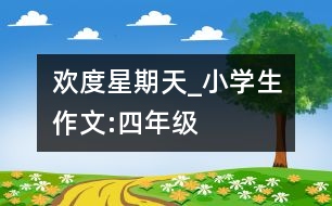 歡度星期天_小學(xué)生作文:四年級(jí)