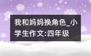 我和媽媽換角色_小學生作文:四年級