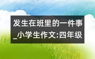 發(fā)生在班里的一件事_小學(xué)生作文:四年級(jí)