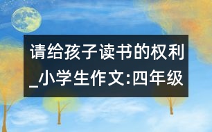 請給孩子讀書的權利_小學生作文:四年級