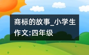 商標(biāo)的故事_小學(xué)生作文:四年級(jí)