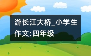 游長江大橋_小學(xué)生作文:四年級