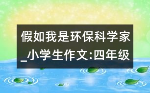 假如我是環(huán)保科學(xué)家_小學(xué)生作文:四年級