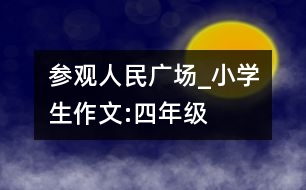 參觀人民廣場_小學(xué)生作文:四年級