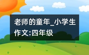 老師的童年_小學(xué)生作文:四年級(jí)