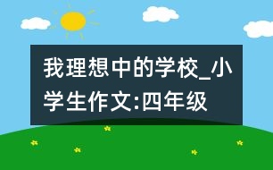 我理想中的學(xué)校_小學(xué)生作文:四年級(jí)