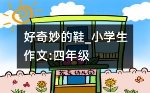 好奇妙的鞋_小學生作文:四年級