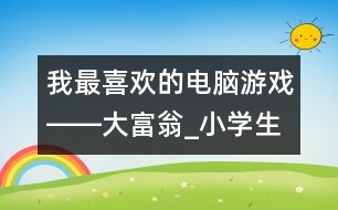 我最喜歡的電腦游戲――大富翁_小學生作文:四年級