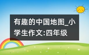 有趣的中國地圖_小學(xué)生作文:四年級(jí)