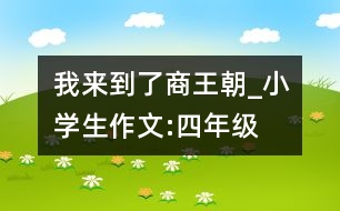 我來到了商王朝_小學生作文:四年級