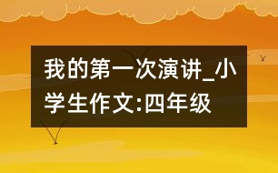 我的第一次演講_小學生作文:四年級