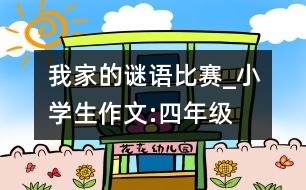 我家的謎語比賽_小學(xué)生作文:四年級