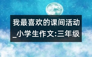 我最喜歡的課間活動_小學(xué)生作文:三年級