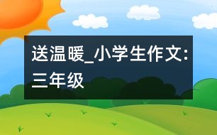 送溫暖_小學(xué)生作文:三年級